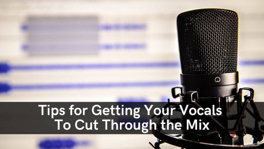 Tips For Getting Your Vocals To Cut Through The Mix