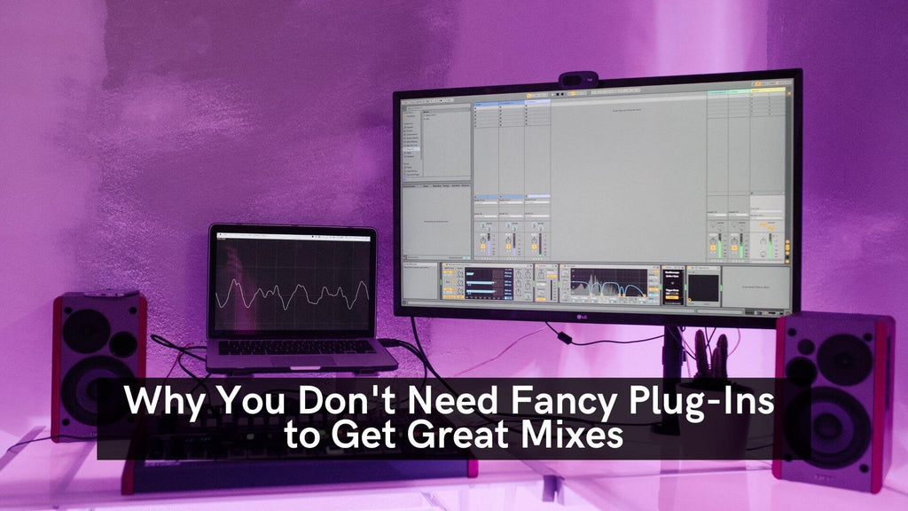 Why You Dont Need Fancy Plug Ins To Get Great Mixes  