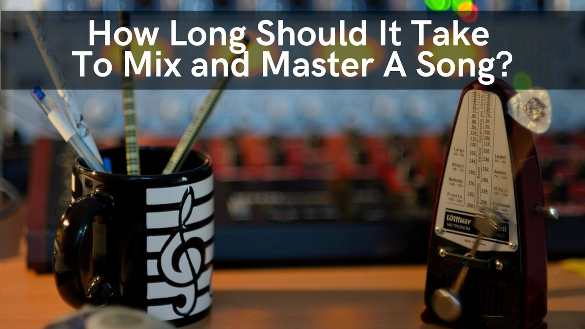 How Long Should It Take To Mix And Master A Song  