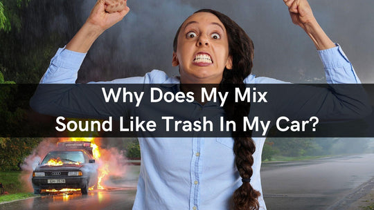 Why Does My Mix Sound Like Trash In My Car?