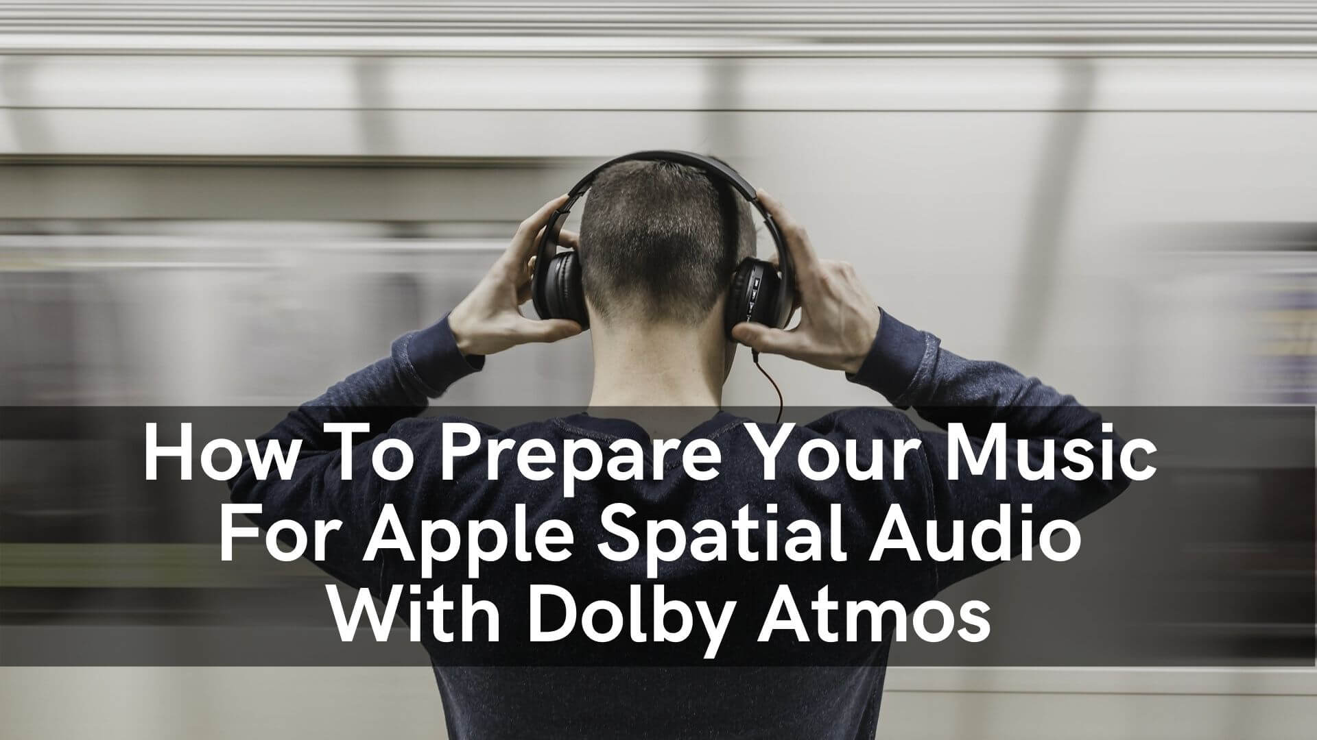 How To Prepare Your Music For Apple Spatial Audio With Dolby